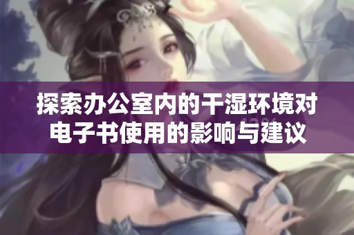 探索办公室内的干湿环境对电子书使用的影响与建议
