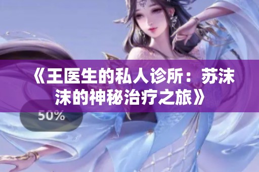 《王医生的私人诊所：苏沫沫的神秘治疗之旅》