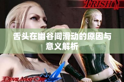 舌头在幽谷间滑动的原因与意义解析