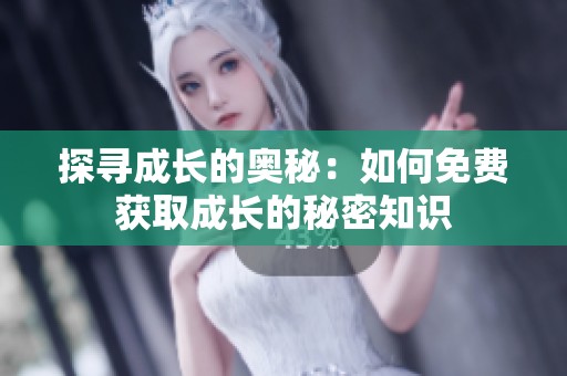 探寻成长的奥秘：如何免费获取成长的秘密知识