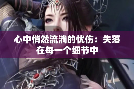 心中悄然流淌的忧伤：失落在每一个细节中