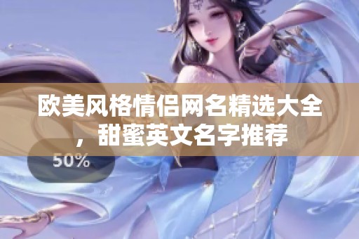欧美风格情侣网名精选大全，甜蜜英文名字推荐