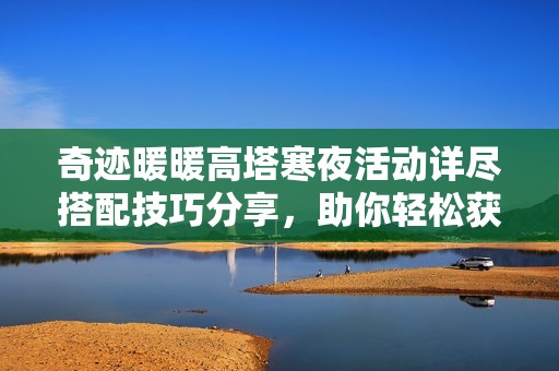奇迹暖暖高塔寒夜活动详尽搭配技巧分享，助你轻松获取高分荣誉