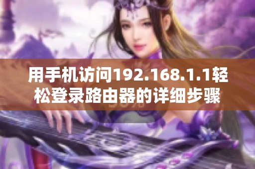 用手机访问192.168.1.1轻松登录路由器的详细步骤