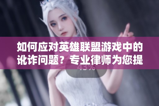 如何应对英雄联盟游戏中的讹诈问题？专业律师为您提供全面解答与建议