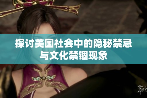 探讨美国社会中的隐秘禁忌与文化禁锢现象