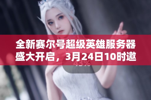 全新赛尔号超级英雄服务器盛大开启，3月24日10时邀你共同狂欢！