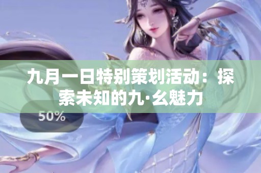 九月一日特别策划活动：探索未知的九·幺魅力