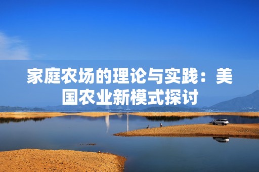 家庭农场的理论与实践：美国农业新模式探讨