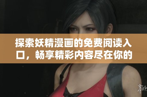 探索妖精漫画的免费阅读入口，畅享精彩内容尽在你的指尖