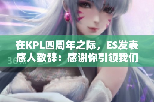 在KPL四周年之际，ES发表感人致辞：感谢你引领我们走向新生与希望之路