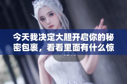 今天我决定大胆开启你的秘密包裹，看看里面有什么惊喜