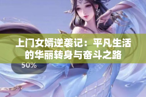 上门女婿逆袭记：平凡生活的华丽转身与奋斗之路