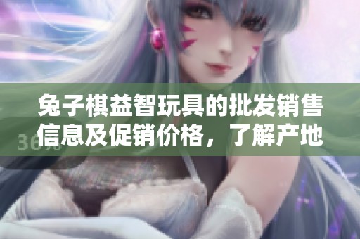 兔子棋益智玩具的批发销售信息及促销价格，了解产地和货重详情