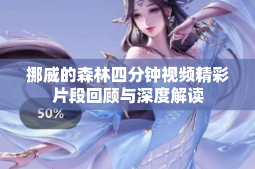挪威的森林四分钟视频精彩片段回顾与深度解读
