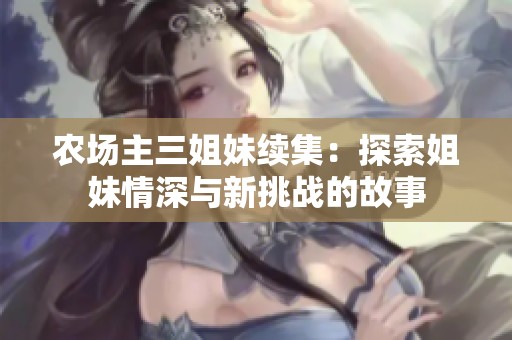 农场主三姐妹续集：探索姐妹情深与新挑战的故事