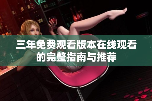 三年免费观看版本在线观看的完整指南与推荐