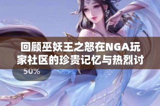 回顾巫妖王之怒在NGA玩家社区的珍贵记忆与热烈讨论 欢迎加入友臻游戏网分享更多故事
