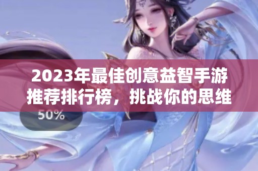 2023年最佳创意益智手游推荐排行榜，挑战你的思维与智慧尽在火把云手游网