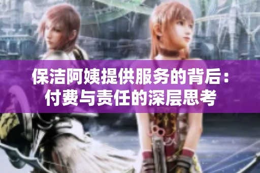 保洁阿姨提供服务的背后：付费与责任的深层思考