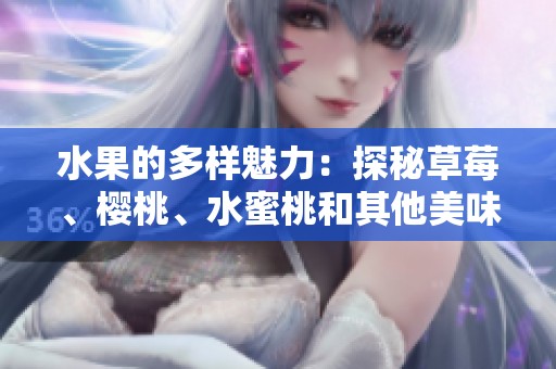 水果的多样魅力：探秘草莓、樱桃、水蜜桃和其他美味果品