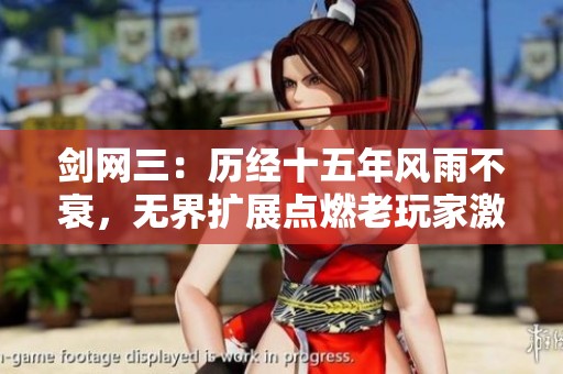 剑网三：历经十五年风雨不衰，无界扩展点燃老玩家激情再归的传奇之作