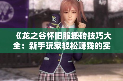 《龙之谷怀旧服搬砖技巧大全：新手玩家轻松赚钱的实用攻略》