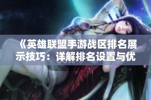 《英雄联盟手游战区排名展示技巧：详解排名设置与优化指南》