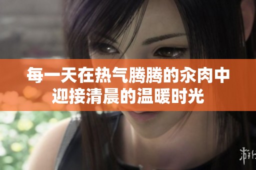 每一天在热气腾腾的汆肉中迎接清晨的温暖时光