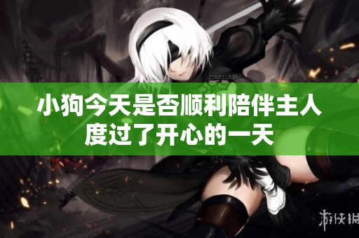 小狗今天是否顺利陪伴主人度过了开心的一天