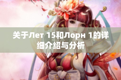 关于Лет 15和Лорн 1的详细介绍与分析