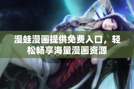 漫蛙漫画提供免费入口，轻松畅享海量漫画资源