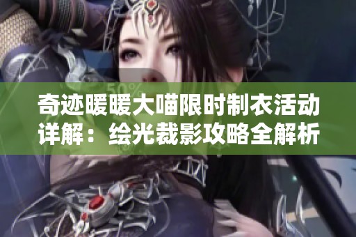 奇迹暖暖大喵限时制衣活动详解：绘光裁影攻略全解析，助你轻松获取新风格