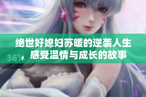 绝世好媳妇苏暖的逆袭人生，感受温情与成长的故事