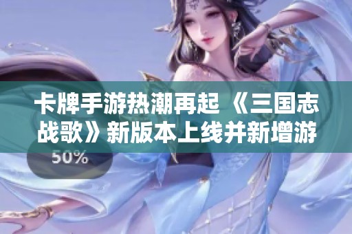 卡牌手游热潮再起 《三国志战歌》新版本上线并新增游戏服务器迎接挑战