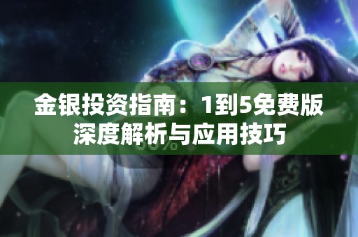 金银投资指南：1到5免费版深度解析与应用技巧