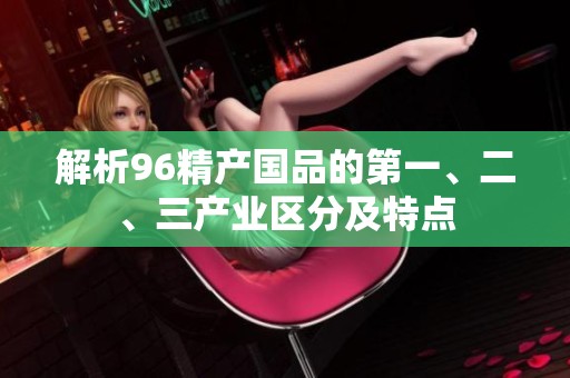 解析96精产国品的第一、二、三产业区分及特点