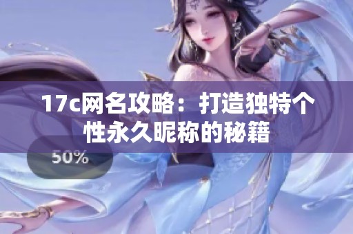 17c网名攻略：打造独特个性永久昵称的秘籍