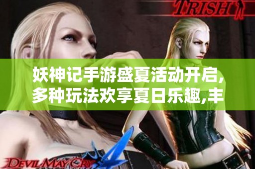 妖神记手游盛夏活动开启,多种玩法欢享夏日乐趣,丰厚奖励等你来领取