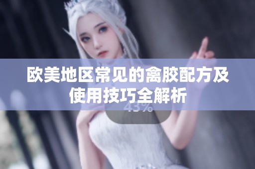 欧美地区常见的禽胶配方及使用技巧全解析