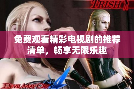 免费观看精彩电视剧的推荐清单，畅享无限乐趣
