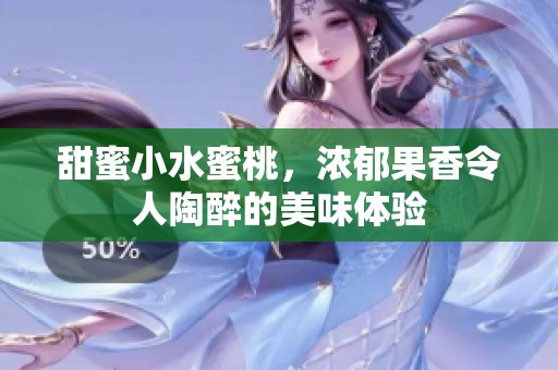 甜蜜小水蜜桃，浓郁果香令人陶醉的美味体验