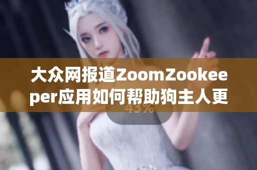 大众网报道ZoomZookeeper应用如何帮助狗主人更好管理宠物生活与训练