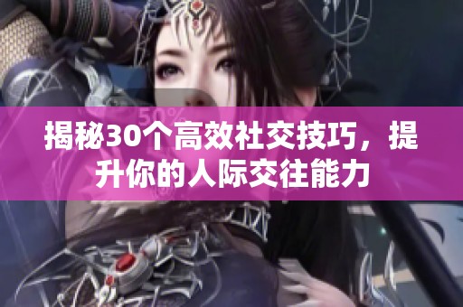 揭秘30个高效社交技巧，提升你的人际交往能力