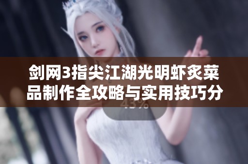 剑网3指尖江湖光明虾炙菜品制作全攻略与实用技巧分享详解