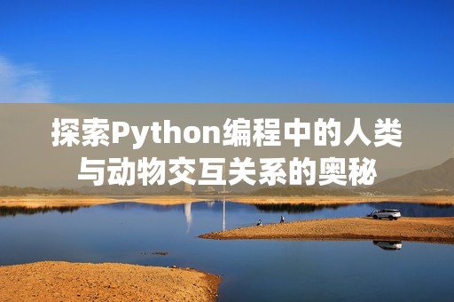 探索Python编程中的人类与动物交互关系的奥秘