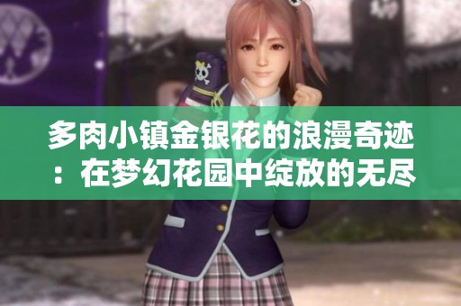 多肉小镇金银花的浪漫奇迹：在梦幻花园中绽放的无尽魅力与迷人风情