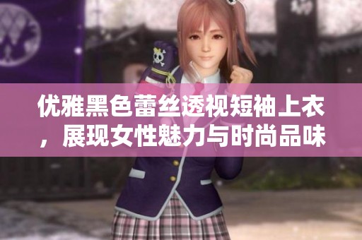 优雅黑色蕾丝透视短袖上衣，展现女性魅力与时尚品味的完美融合