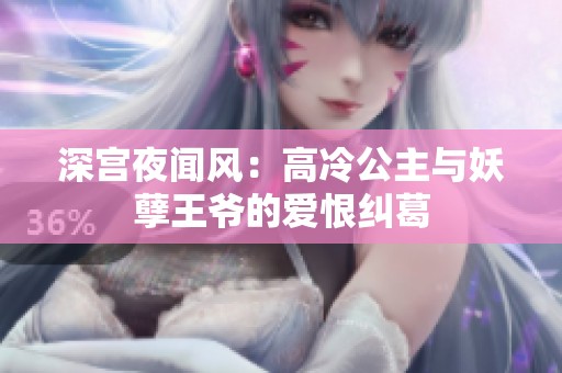 深宫夜闻风：高冷公主与妖孽王爷的爱恨纠葛