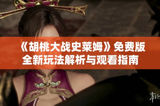 《胡桃大战史莱姆》免费版全新玩法解析与观看指南